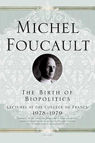 The Birth of Biopolitics: Lectures at the College De France, 1978-1979 (Michel Foucault Lectures at the Collège de France)